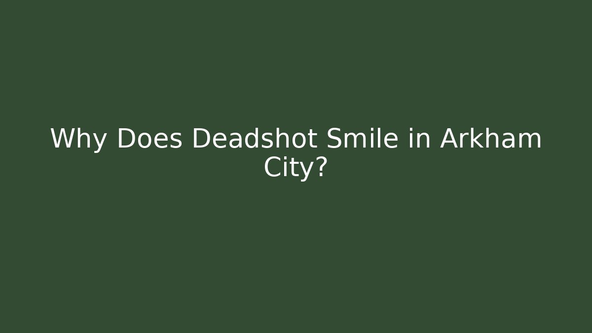 Why Does Deadshot Smile in Arkham City?