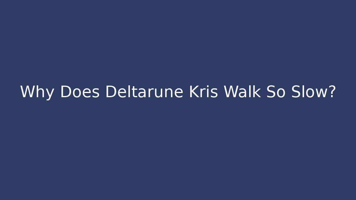 Why Does Deltarune Kris Walk So Slow?