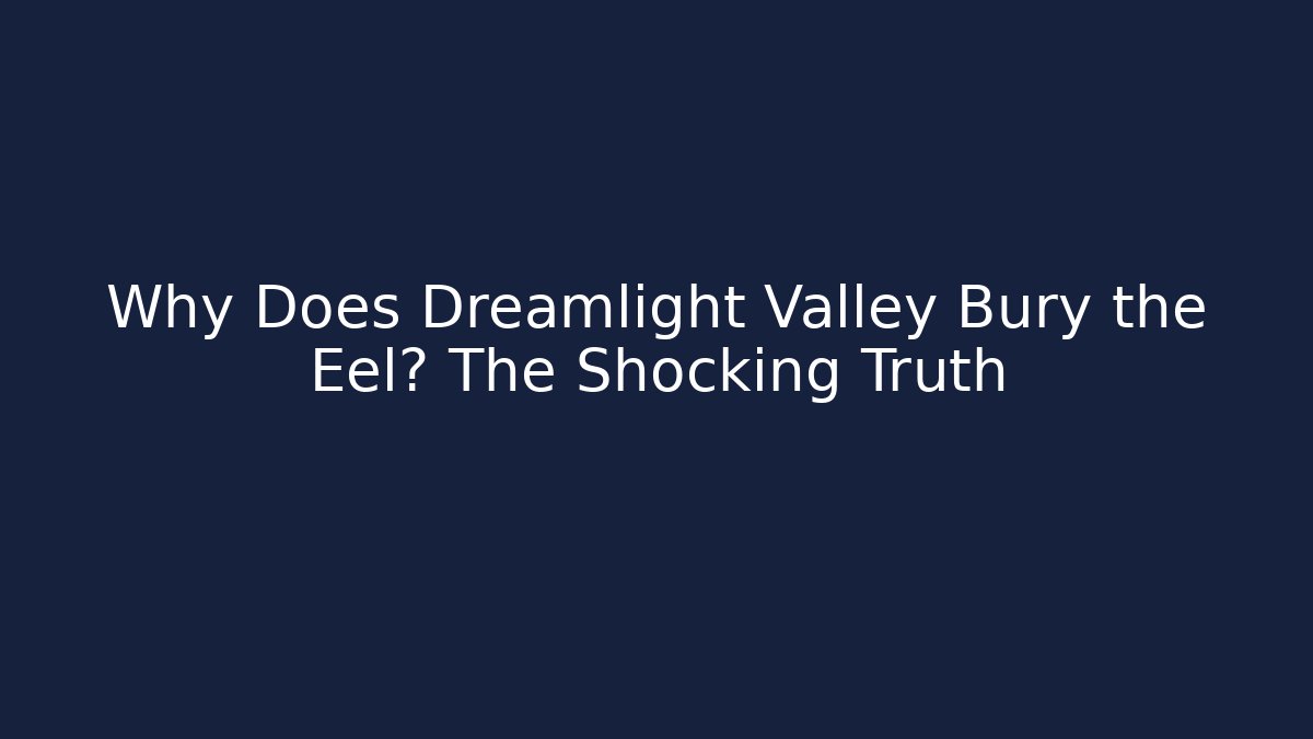 Why Does Dreamlight Valley Bury the Eel? The Shocking Truth