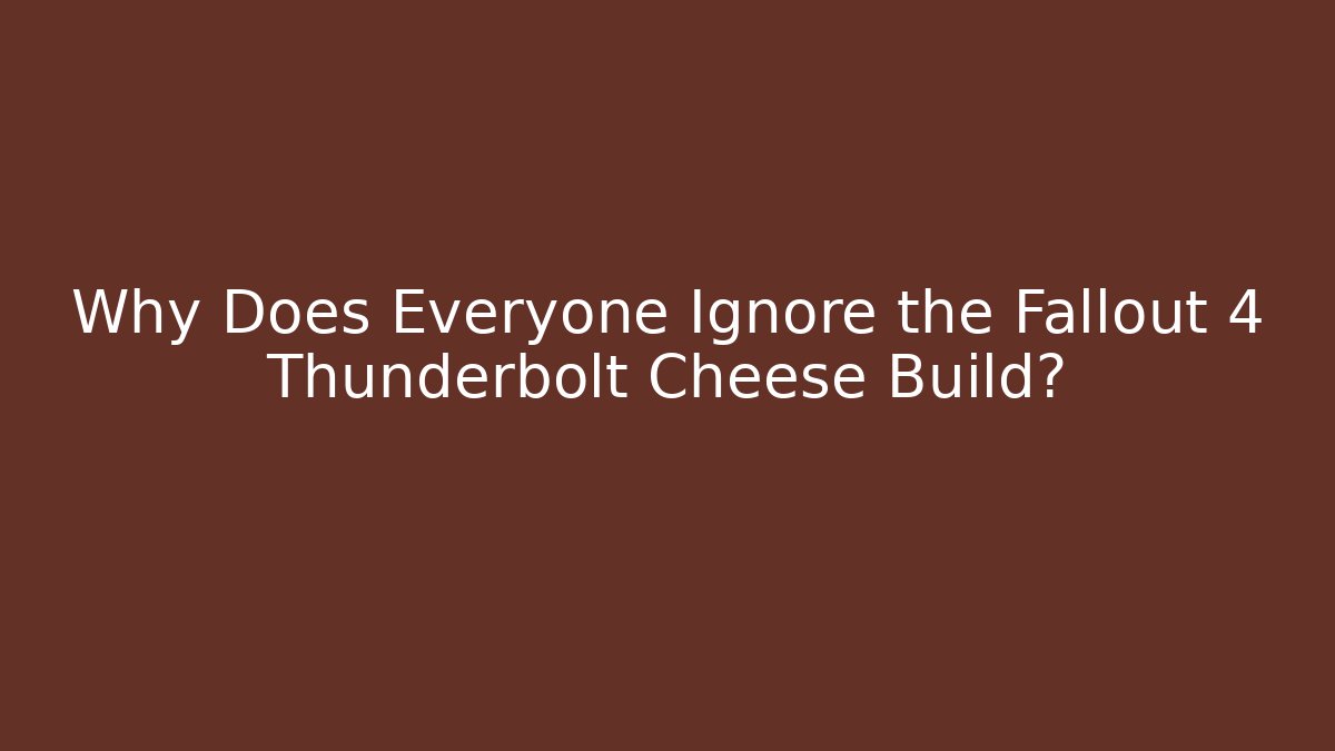 Why Does Everyone Ignore the Fallout 4 Thunderbolt Cheese Build?