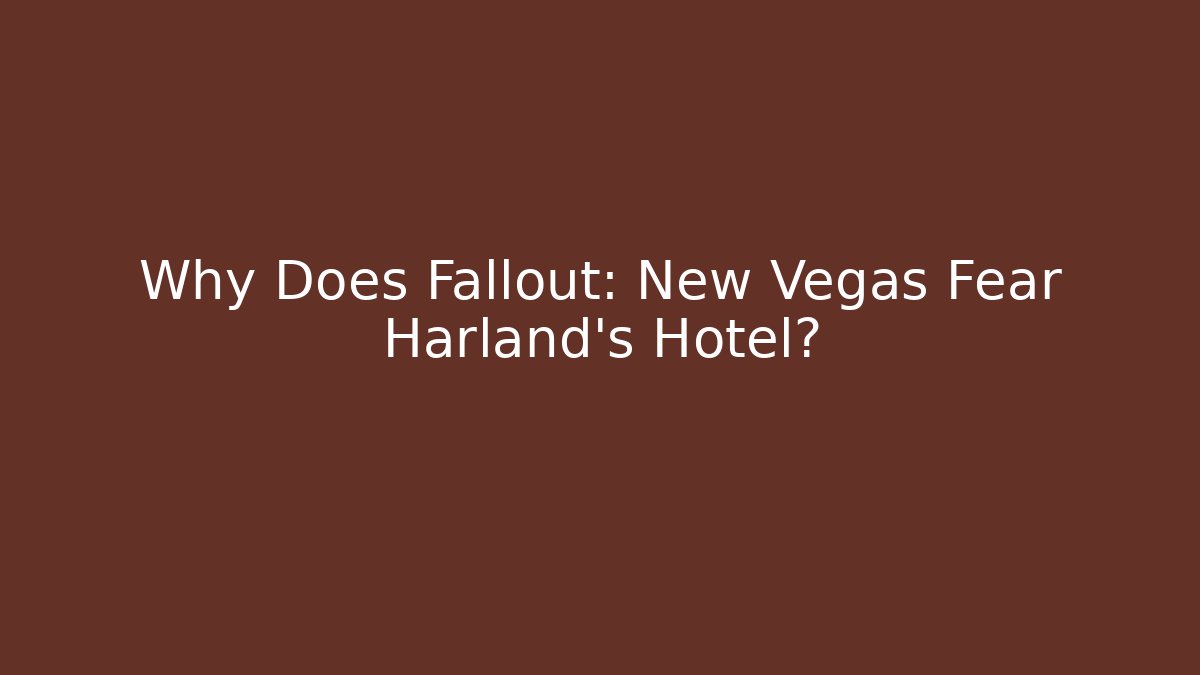 Why Does Fallout: New Vegas Fear Harland’s Hotel?
