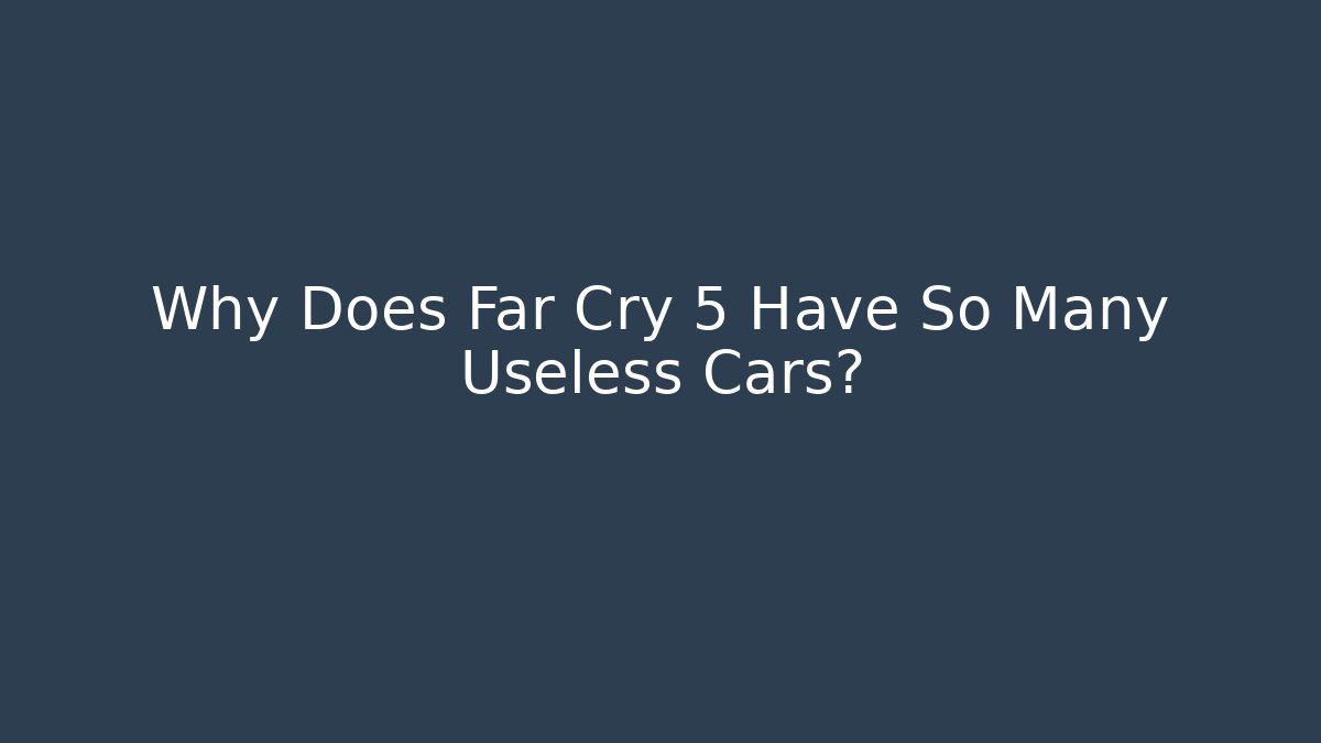 Why Does Far Cry 5 Have So Many Useless Cars?