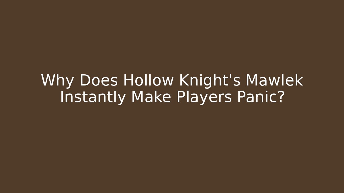 Why Does Hollow Knight's Mawlek Instantly Make Players Panic?