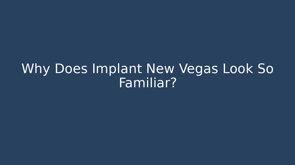 Why Does Implant New Vegas Look So Familiar?
