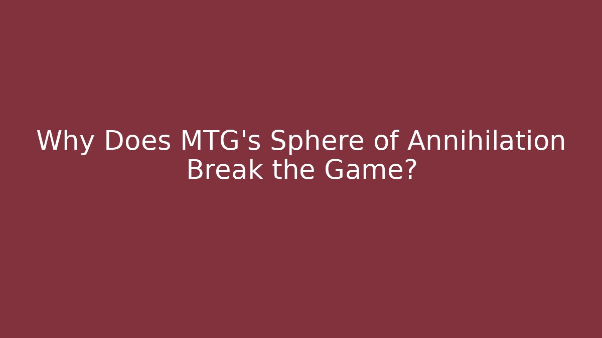 Why Does MTG's Sphere of Annihilation Break the Game?