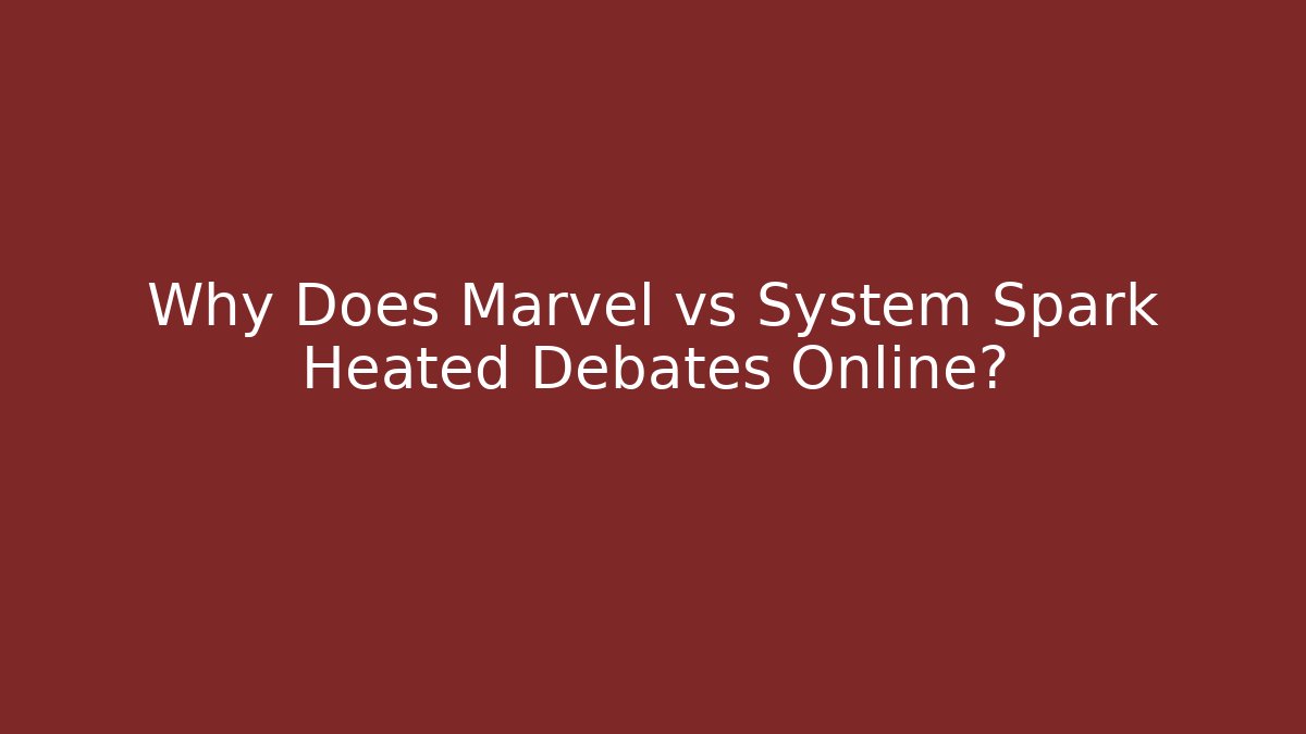 Why Does Marvel vs System Spark Heated Debates Online?