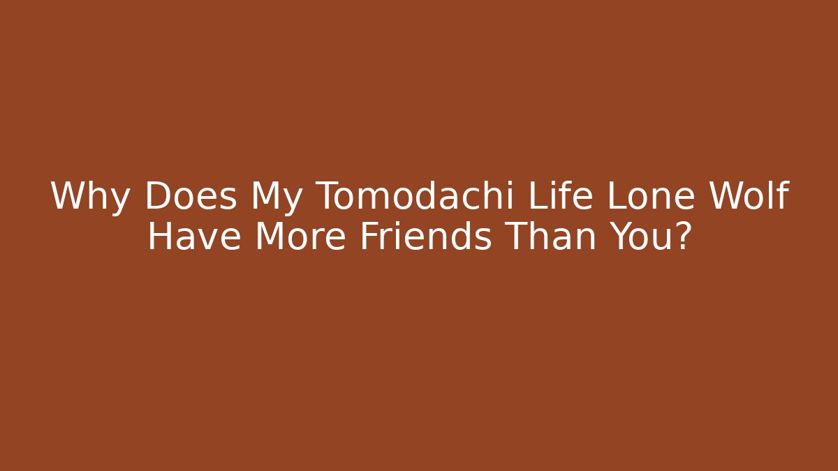Why Does My Tomodachi Life Lone Wolf Have More Friends Than You? - Sports History Weekly