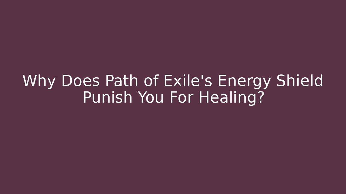 Why Does Path of Exile's Energy Shield Punish You For Healing?