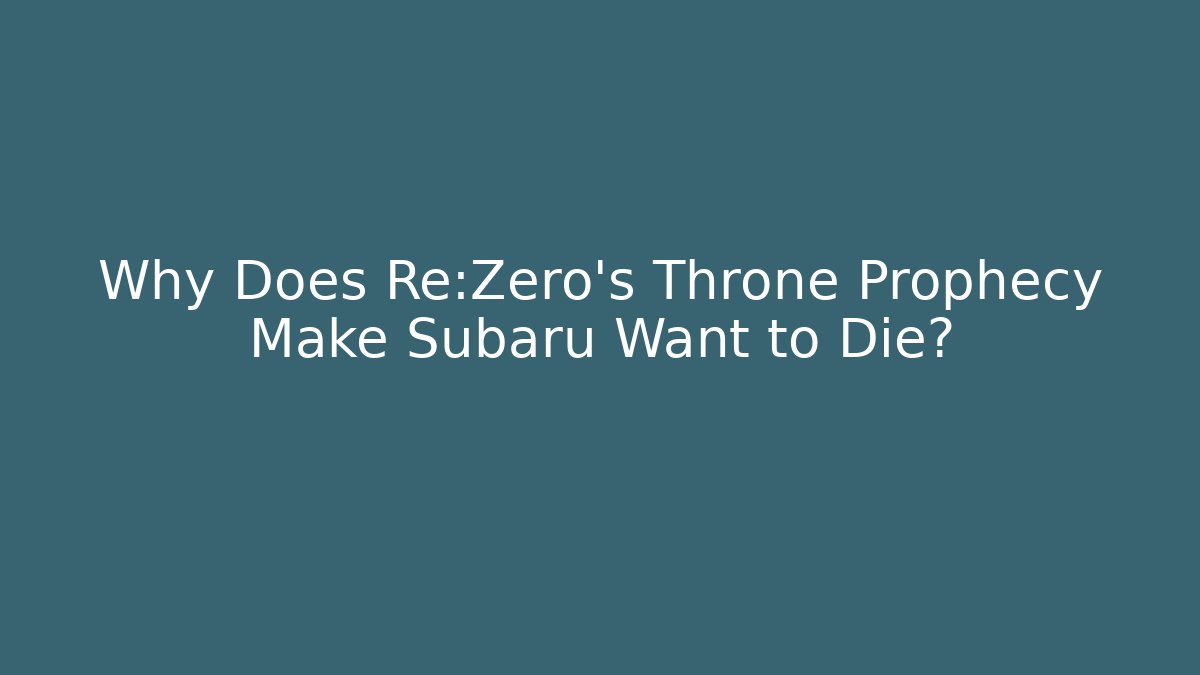 Why Does Re:Zero's Throne Prophecy Make Subaru Want to Die?