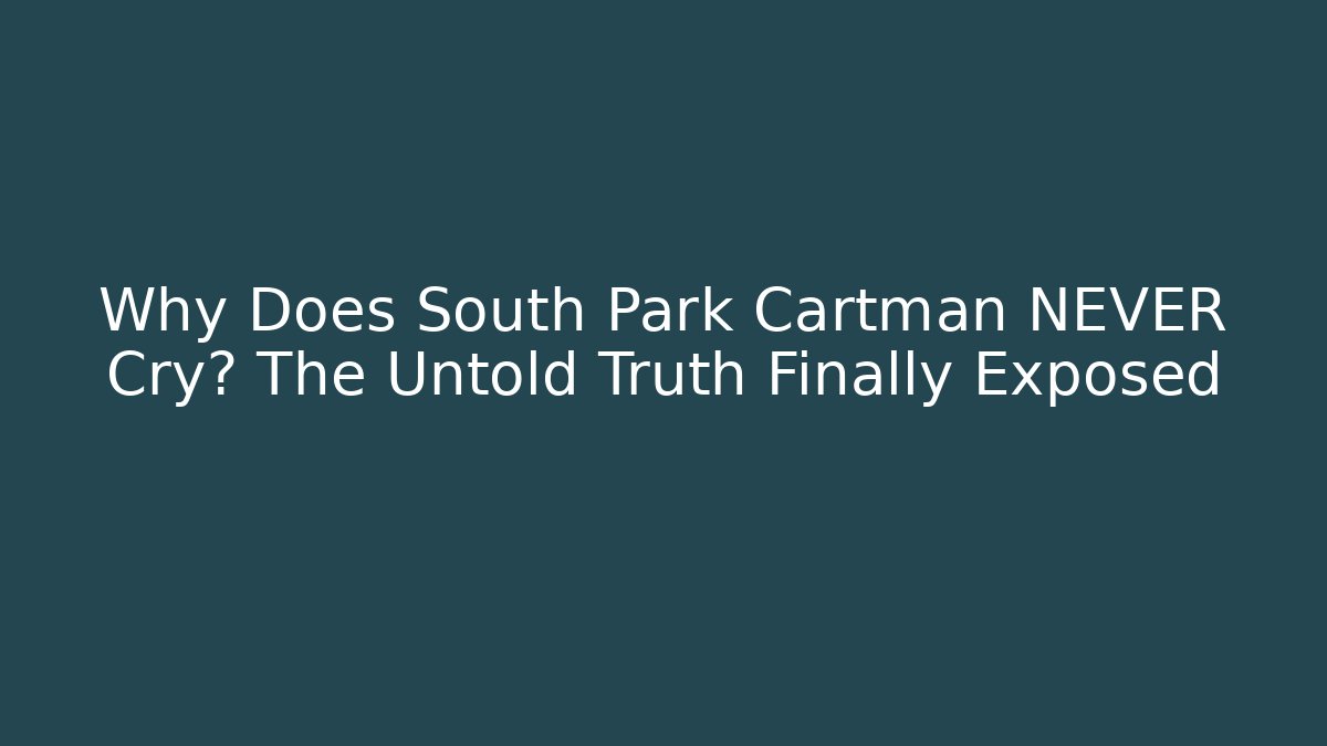 Why Does South Park Cartman NEVER Cry? The Untold Truth Finally Exposed - Sports History Weekly