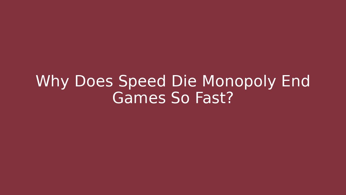 Why Does Speed Die Monopoly End Games So Fast?