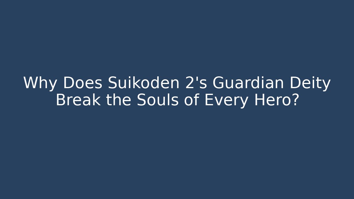 Why Does Suikoden 2's Guardian Deity Break the Souls of Every Hero?