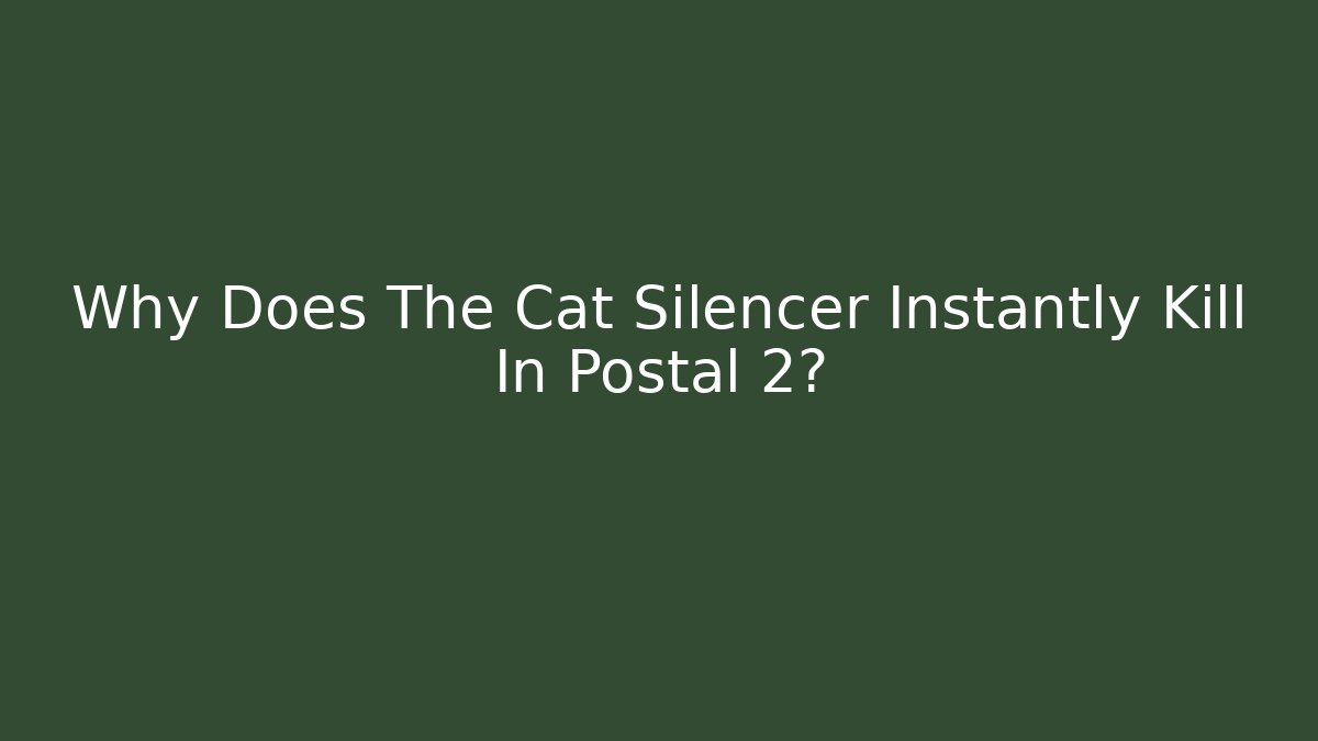 Why Does The Cat Silencer Instantly Kill In Postal 2? - Sports History Weekly