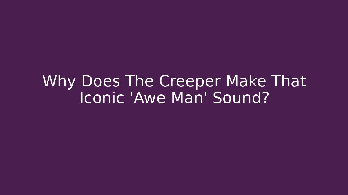 Why Does The Creeper Make That Iconic 'Awe Man' Sound?