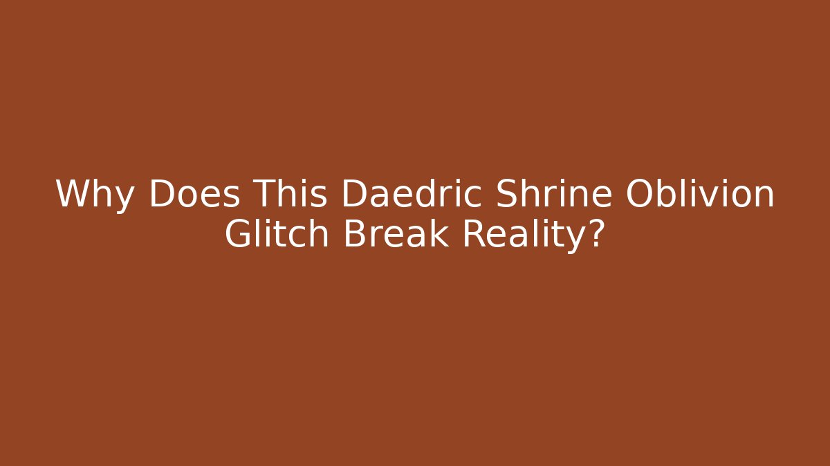 Why Does This Daedric Shrine Oblivion Glitch Break Reality?