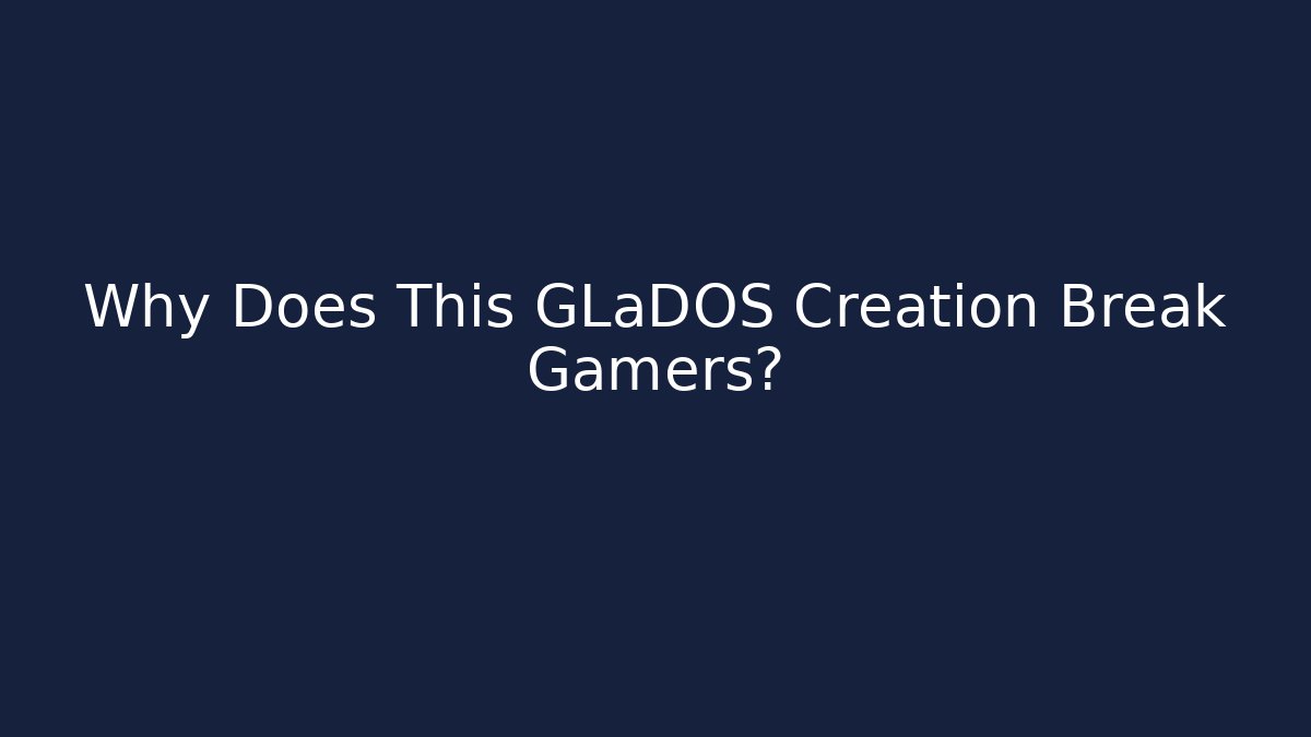 Why Does This GLaDOS Creation Break Gamers? - Sports History Weekly