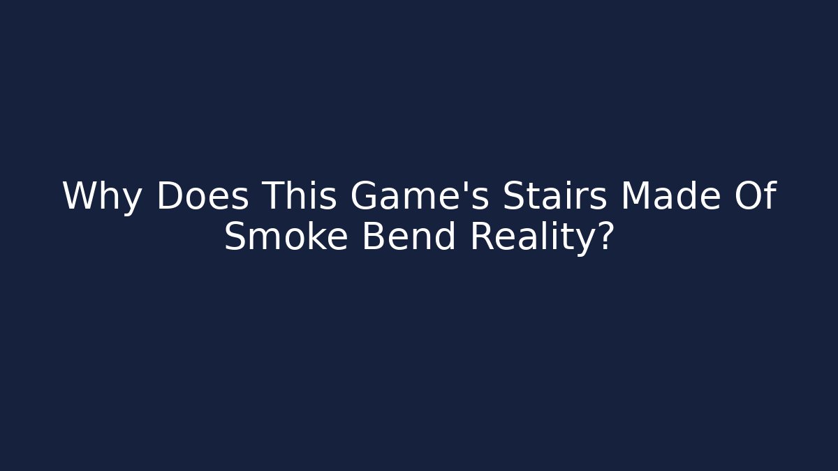 Why Does This Game's Stairs Made Of Smoke Bend Reality?