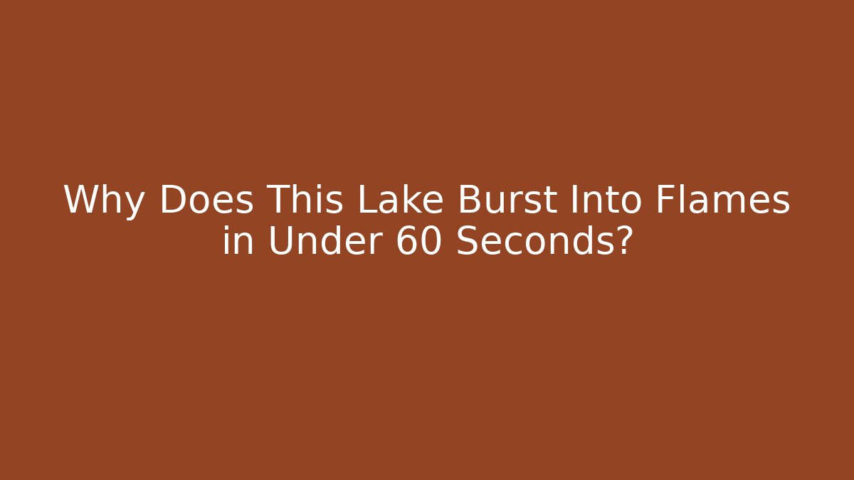 Why Does This Lake Burst Into Flames in Under 60 Seconds? - Sports History Weekly