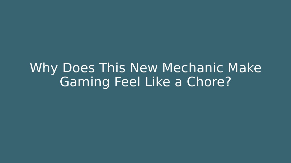 Why Does This New Mechanic Make Gaming Feel Like a Chore? - Sports History Weekly