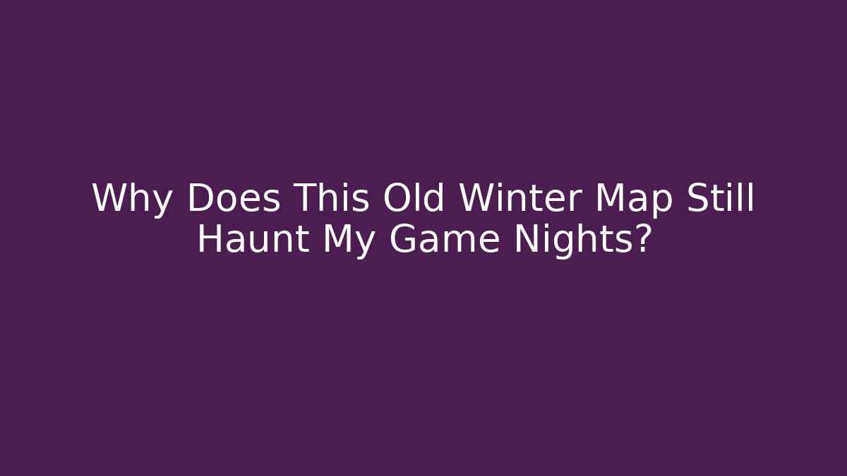 Why Does This Old Winter Map Still Haunt My Game Nights?
