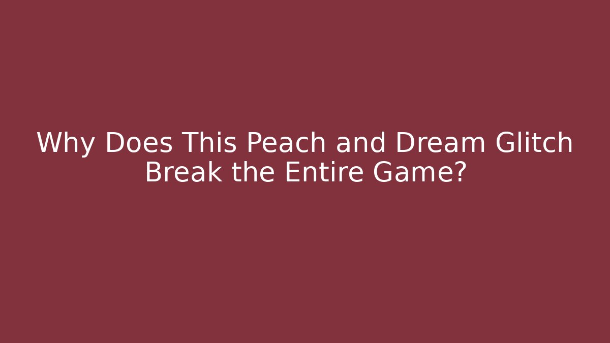 Why Does This Peach and Dream Glitch Break the Entire Game?