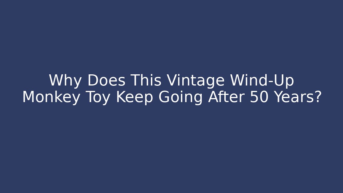 Why Does This Vintage Wind-Up Monkey Toy Keep Going After 50 Years?