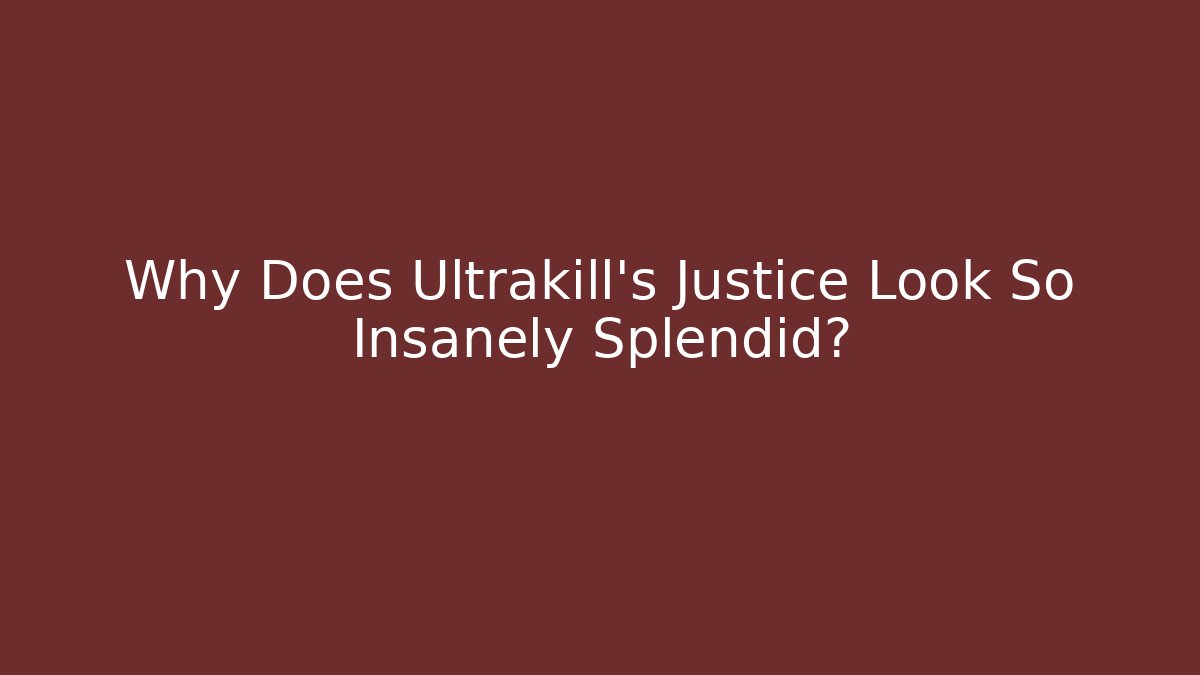 Why Does Ultrakill’s Justice Look So Insanely Splendid?