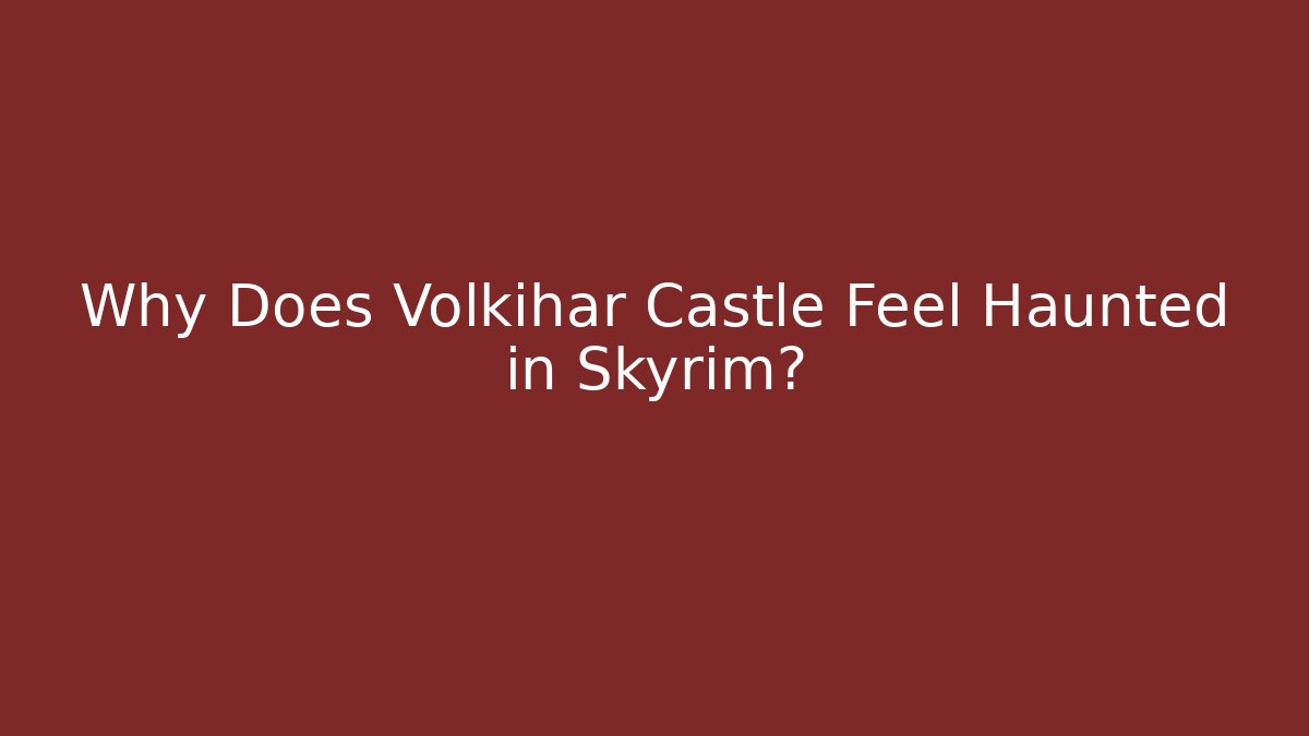 Why Does Volkihar Castle Feel Haunted in Skyrim?