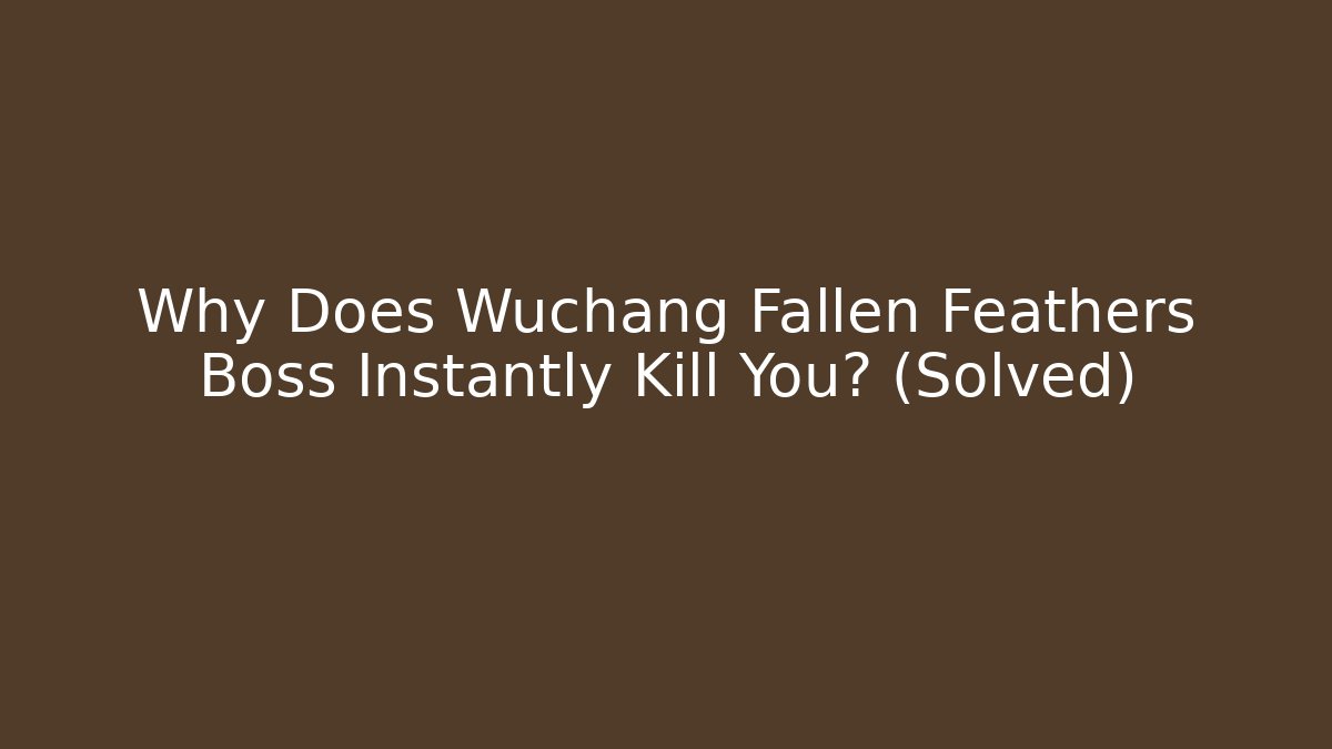 Why Does Wuchang Fallen Feathers Boss Instantly Kill You? (Solved) - Sports History Weekly
