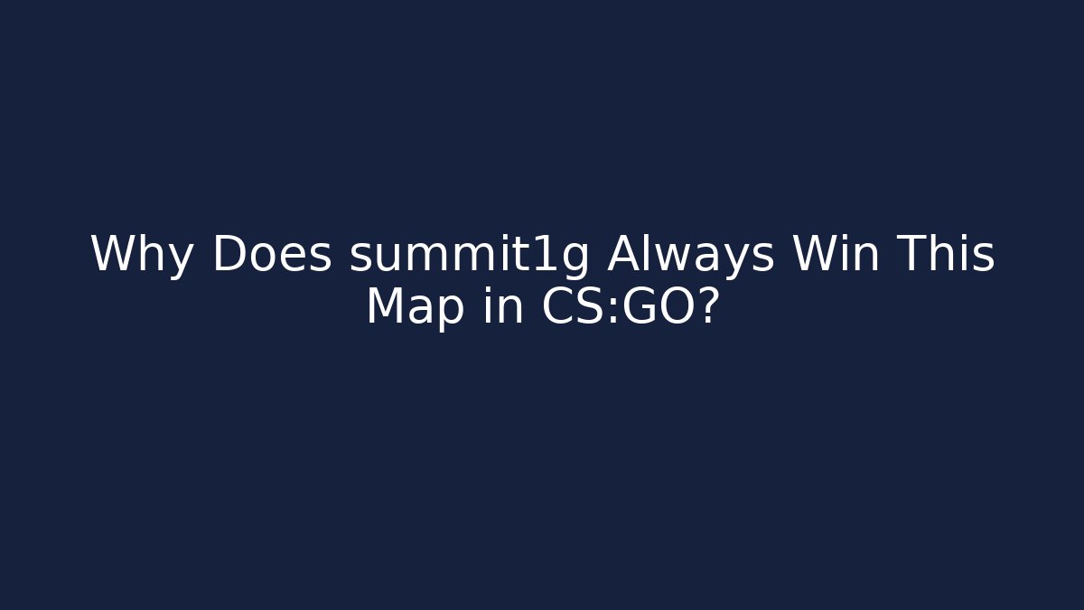 Why Does summit1g Always Win This Map in CS:GO?