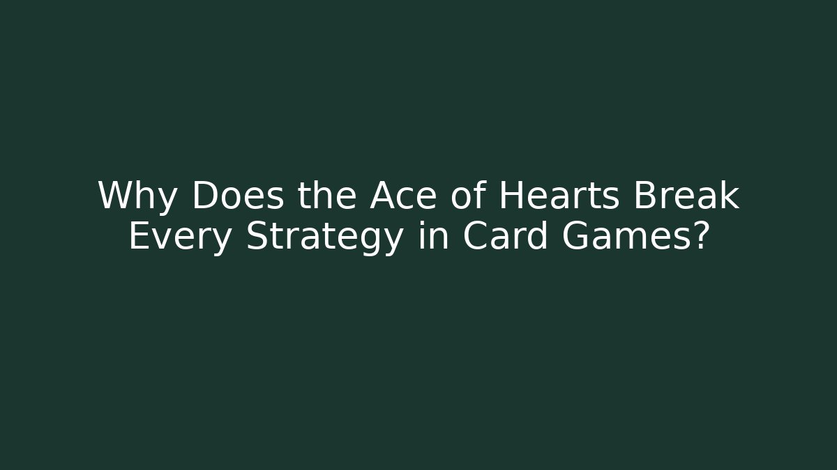 Why Does the Ace of Hearts Break Every Strategy in Card Games?