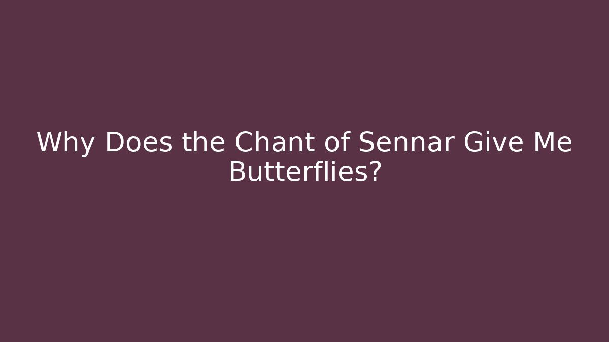 Why Does the Chant of Sennar Give Me Butterflies?