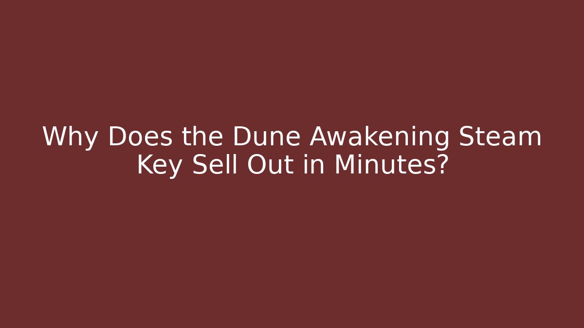 Why Does the Dune Awakening Steam Key Sell Out in Minutes?