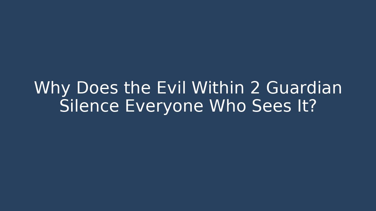Why Does the Evil Within 2 Guardian Silence Everyone Who Sees It?