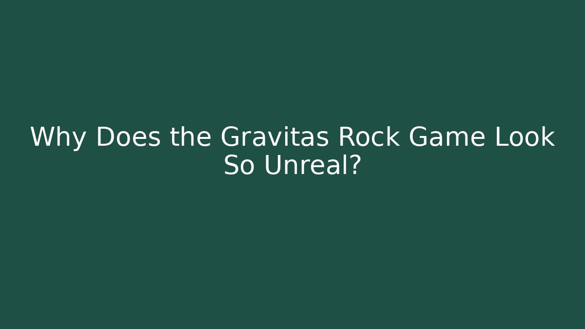 Why Does the Gravitas Rock Game Look So Unreal?