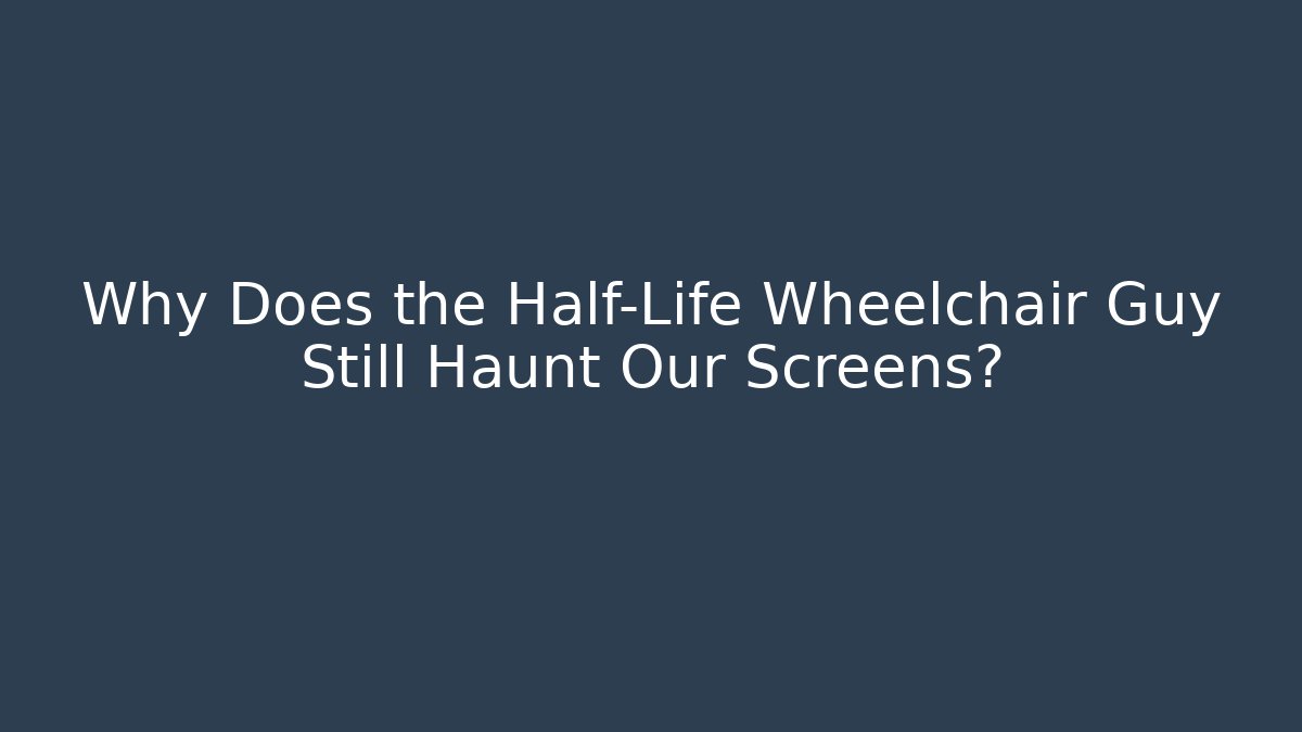 Why Does the Half-Life Wheelchair Guy Still Haunt Our Screens? - Sports History Weekly