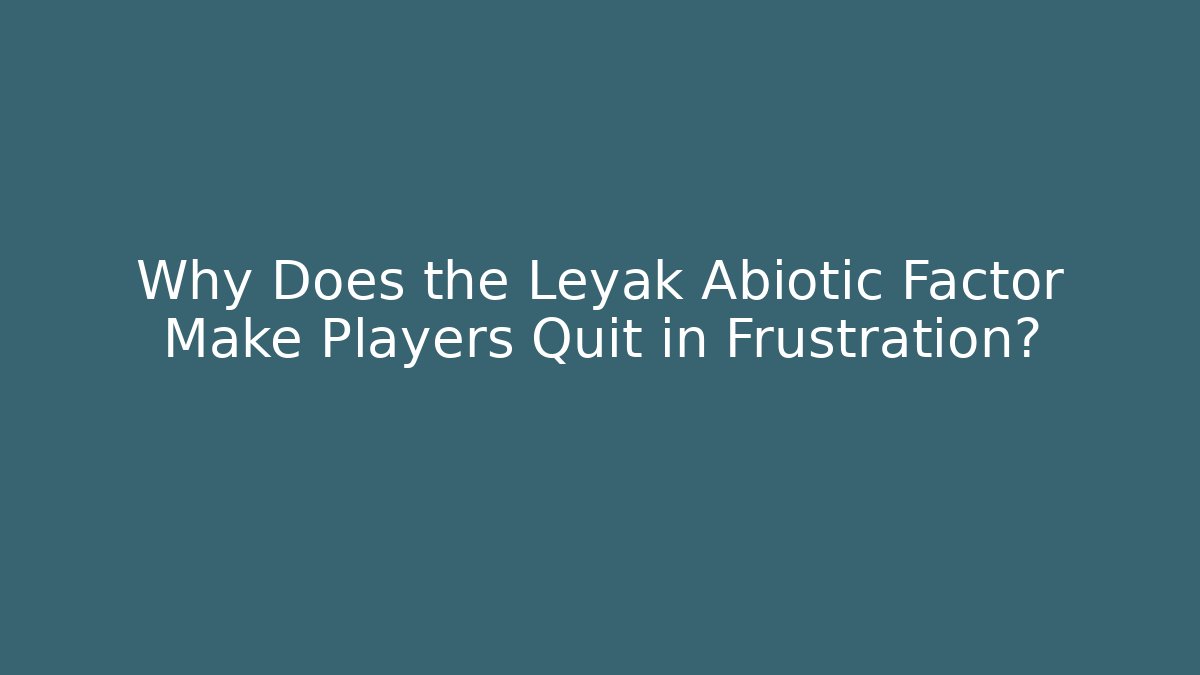 Why Does the Leyak Abiotic Factor Make Players Quit in Frustration? - Sports History Weekly