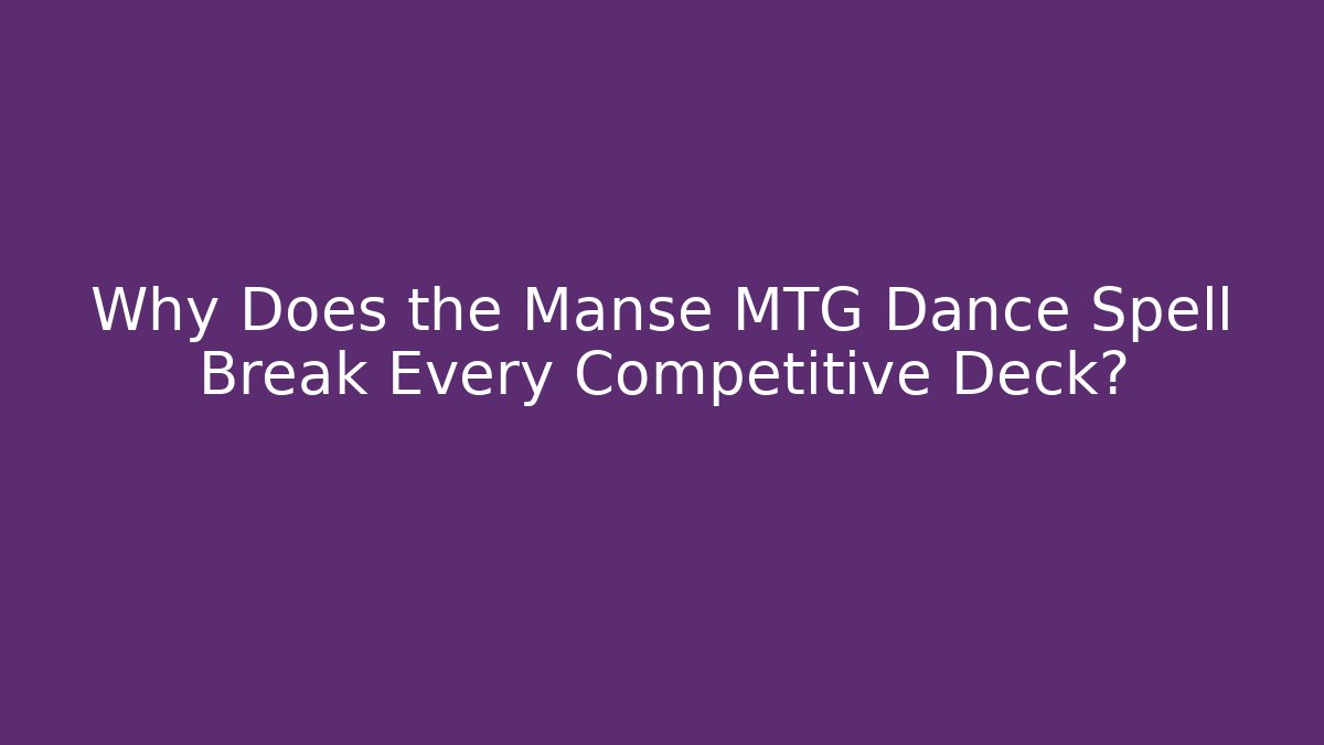 Why Does the Manse MTG Dance Spell Break Every Competitive Deck? - Sports History Weekly