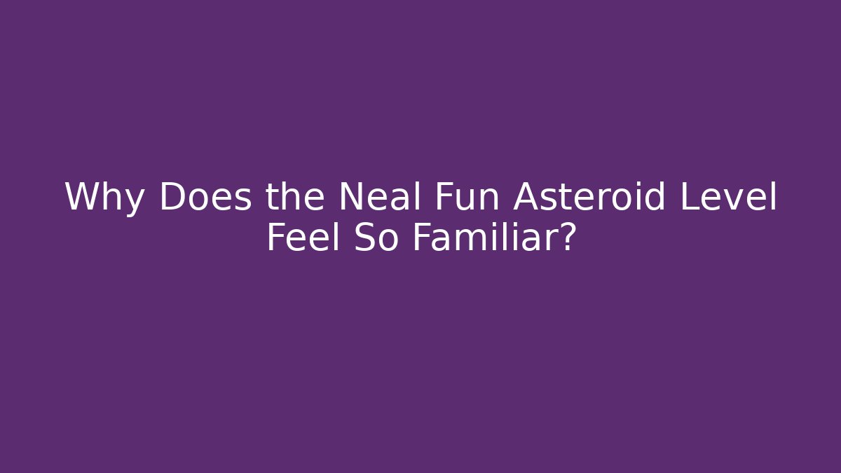 Why Does the Neal Fun Asteroid Level Feel So Familiar?