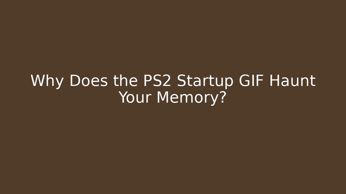 Why Does the PS2 Startup GIF Haunt Your Memory?