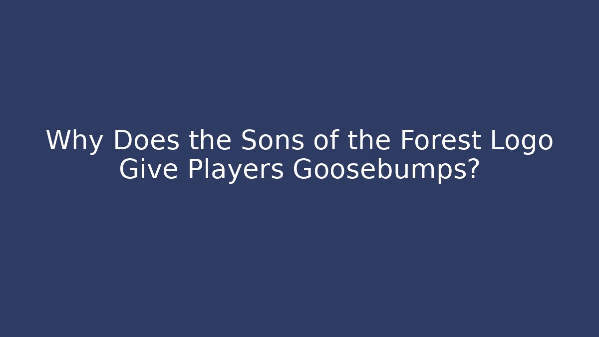 Why Does the Sons of the Forest Logo Give Players Goosebumps?