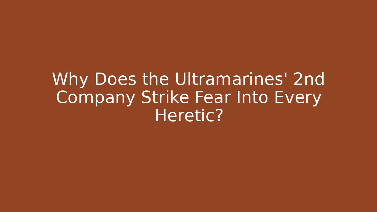 Why Does the Ultramarines' 2nd Company Strike Fear Into Every Heretic?