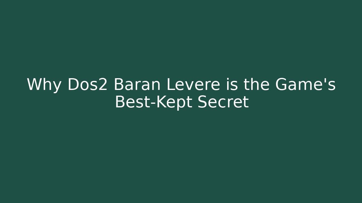 Why Dos2 Baran Leveré is the Game's Best-Kept Secret