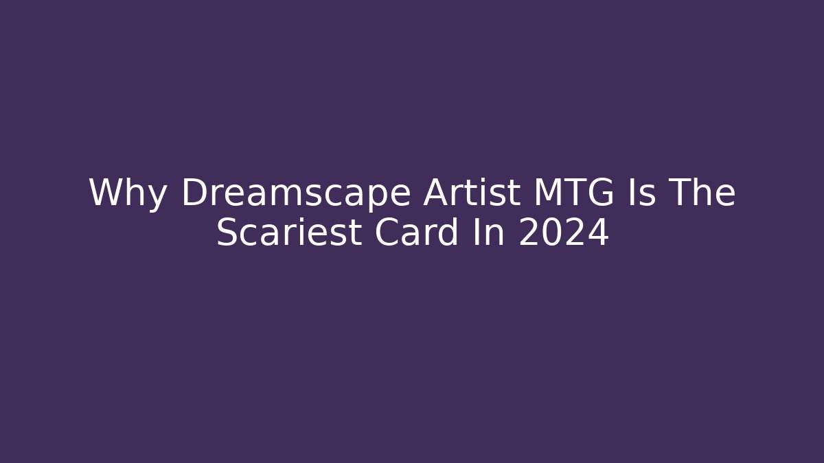 Why Dreamscape Artist MTG Is The Scariest Card In 2024