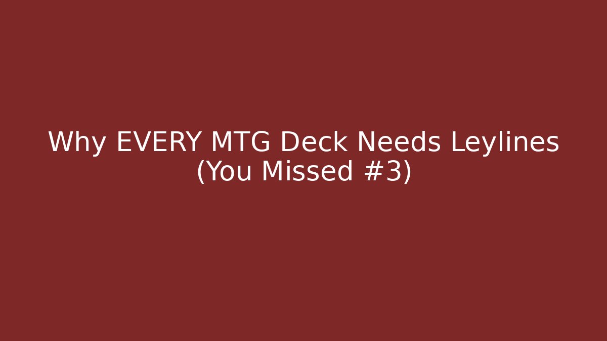 Why EVERY MTG Deck Needs Leylines (You Missed #3)