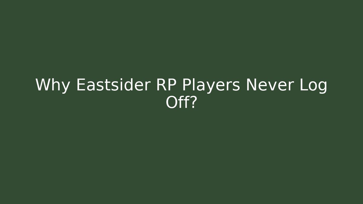 Why Eastsider RP Players Never Log Off?