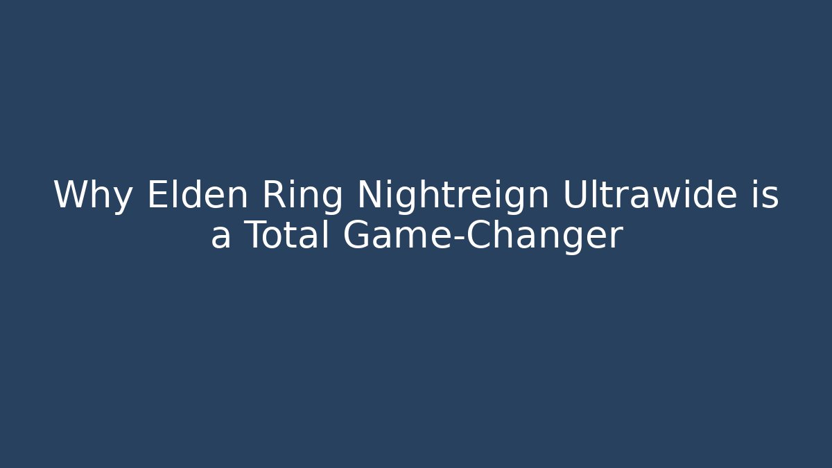 Why Elden Ring Nightreign Ultrawide is a Total Game-Changer