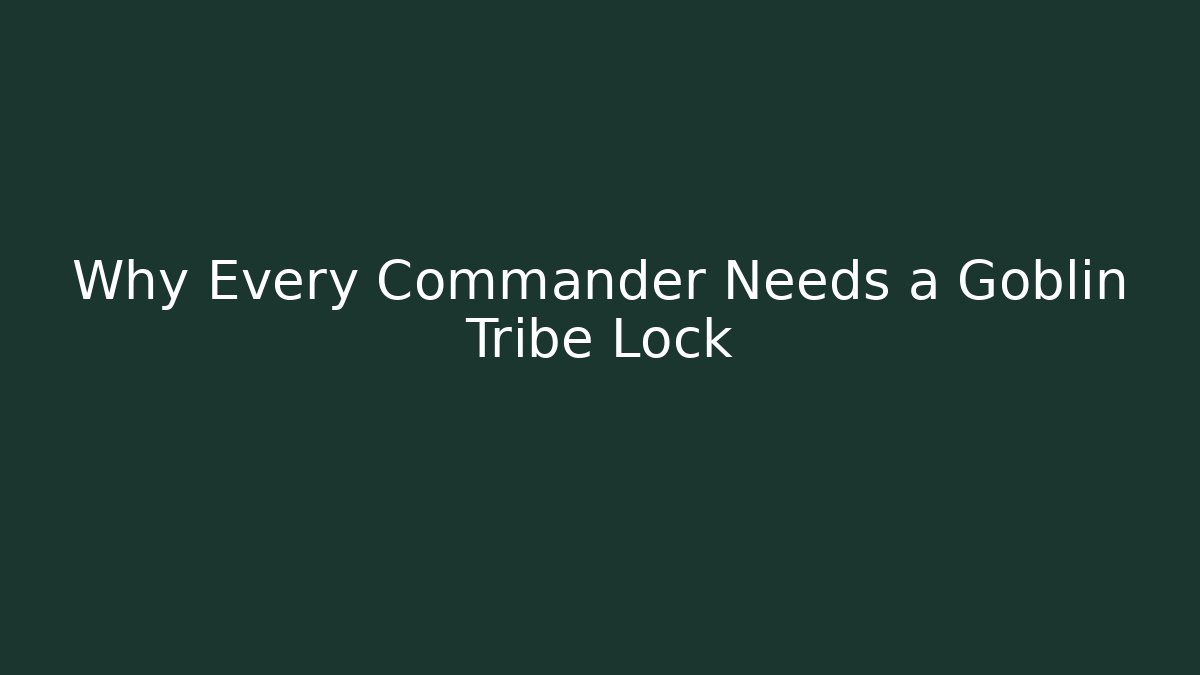 Why Every Commander Needs a Goblin Tribe Lock