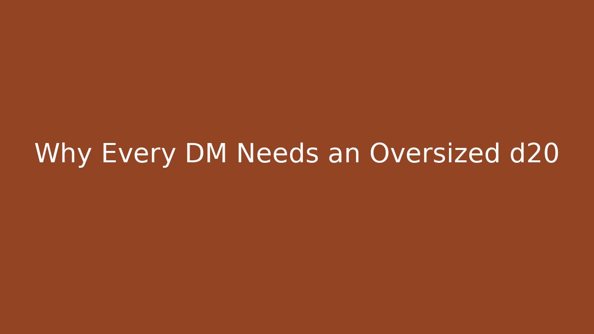 Why Every DM Needs an Oversized d20