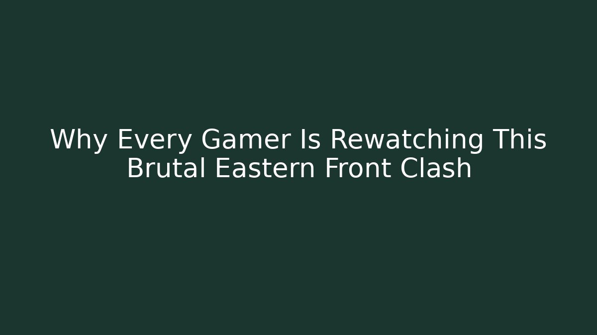 Why Every Gamer Is Rewatching This Brutal Eastern Front Clash